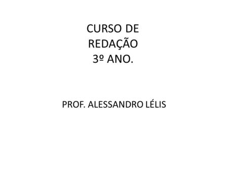 CURSO DE REDAÇÃO 3º ANO. PROF. ALESSANDRO LÉLIS.