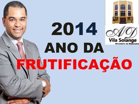 2014 ANO DA FRUTIFICAÇÃO.