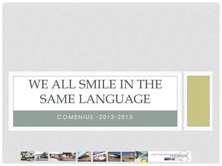 COMENIUS -2013-2015 WE ALL SMILE IN THE SAME LANGUAGE.