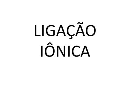LIGAÇÃO IÔNICA.