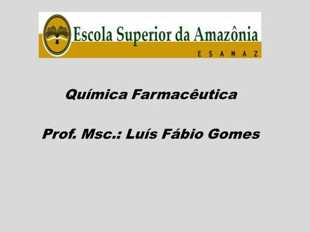 Química Farmacêutica Prof. Msc.: Luís Fábio Gomes