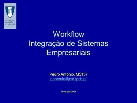 Workflow Integração de Sistemas Empresariais Pedro António, M5157 Fevereiro 2004.
