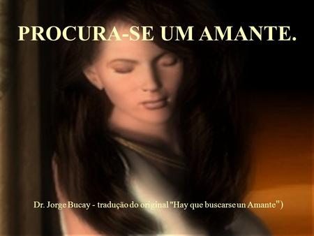 Dr. Jorge Bucay - tradução do original Hay que buscarse un Amante)