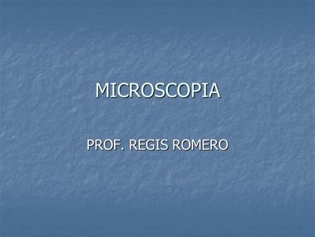 MICROSCOPIA PROF. REGIS ROMERO.