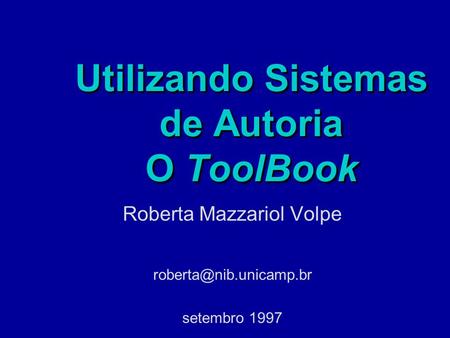 Utilizando Sistemas de Autoria O ToolBook Roberta Mazzariol Volpe setembro 1997.