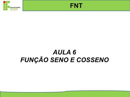 FNT AULA 6 FUNÇÃO SENO E COSSENO.