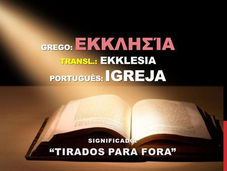 Grego: Εκκλησία transl.: ekklesia português: igreja