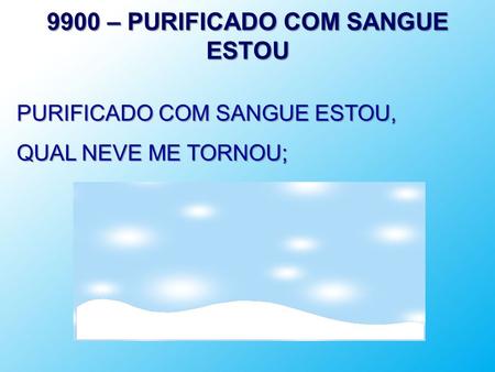 9900 – PURIFICADO COM SANGUE ESTOU