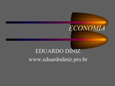 EDUARDO DINIZ www.eduardodiniz.pro.br ECONOMIA EDUARDO DINIZ www.eduardodiniz.pro.br.