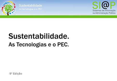 SIAP 2010 Cascais, 8 Outubro de 2010 1 Sustentabilidade. As Tecnologias e o PEC. 9ª Edição.