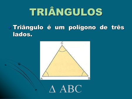 TRIÂNGULOS Triângulo é um polígono de três lados..