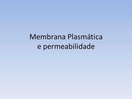 Membrana Plasmática e permeabilidade