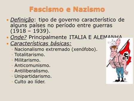Fascismo e Nazismo Definição: tipo de governo característico de alguns países no período entre guerras (1918 – 1939). Onde? Principalmente ITALIA E ALEMANHA,