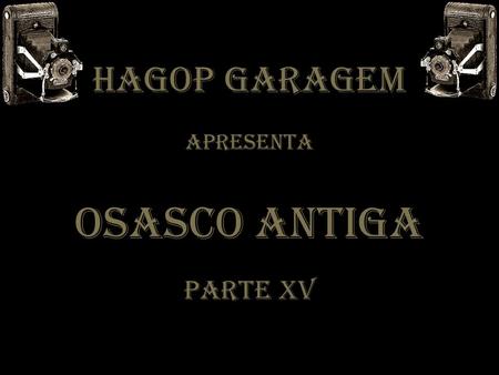 HAGOP GARAGEM APRESENTA OSASCO ANTIGA PARTE XV.