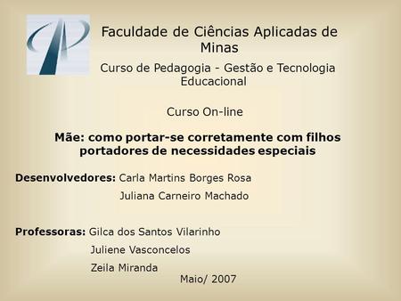 Faculdade de Ciências Aplicadas de Minas Mãe: como portar-se corretamente com filhos portadores de necessidades especiais Desenvolvedores: Carla Martins.