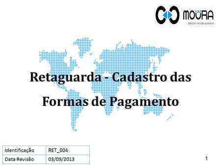Retaguarda - Cadastro das Formas de Pagamento 1 IdentificaçãoRET_004 Data Revisão03/09/2013.