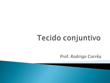 Tecido conjuntivo Prof. Rodrigo Corrêa.