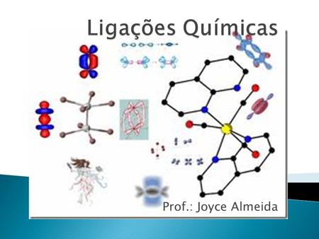 Ligações Químicas Prof.: Joyce Almeida.