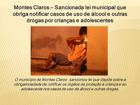 Montes Claros – Sancionada lei municipal que obriga notificar casos de uso de álcool e outras drogas por crianças e adolescentes O município de Montes.