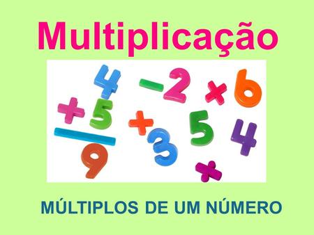 Multiplicação MÚLTIPLOS DE UM NÚMERO.