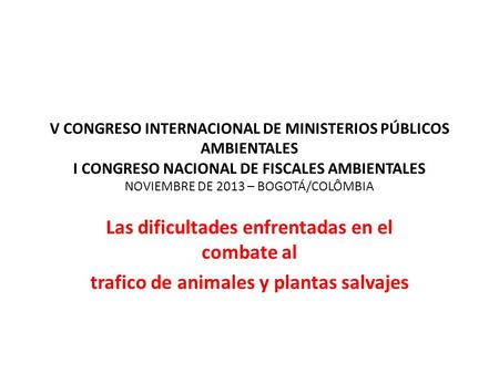 V CONGRESO INTERNACIONAL DE MINISTERIOS PÚBLICOS AMBIENTALES I CONGRESO NACIONAL DE FISCALES AMBIENTALES NOVIEMBRE DE 2013 – BOGOTÁ/COLÔMBIA Las dificultades.