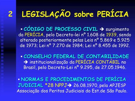 LEGISLAÇÃO sobre PERÍCIA CÓDIGO DE PROCESSO CIVIL  CÓDIGO DE PROCESSO CIVIL  surgimento da PERÍCIA, pelo Decreto-lei nº 1.608 de 1939, sendo alterado.
