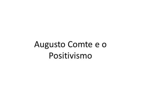Augusto Comte e o Positivismo