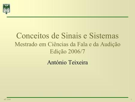 1AT 2006 Conceitos de Sinais e Sistemas Mestrado em Ciências da Fala e da Audição Edição 2006/7 António Teixeira.
