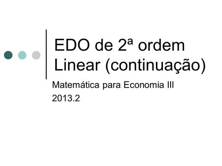 EDO de 2ª ordem Linear (continuação) Matemática para Economia III 2013.2.