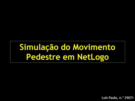 Simulação do Movimento Pedestre em NetLogo Luís Paulo, n.º 29071.