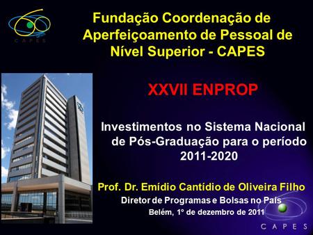 Prof. Dr. Emídio Cantídio de Oliveira Filho Diretor de Programas e Bolsas no País Belém, 1° de dezembro de 2011 XXVII ENPROP Fundação Coordenação de Aperfeiçoamento.