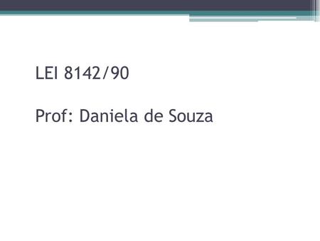 LEI 8142/90 Prof: Daniela de Souza