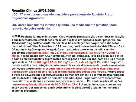 Reunião Clinica 25/08/2006 LDC. 77 anos, branco,casado, nascido e procedente de Ribeirão Preto. Engenheiro Agrônomo. QD. Dores musculares intensas quando.