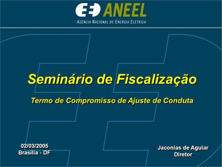 Seminário de Fiscalização Termo de Compromisso de Ajuste de Conduta Seminário de Fiscalização Termo de Compromisso de Ajuste de Conduta 02/03/2005 Brasília.