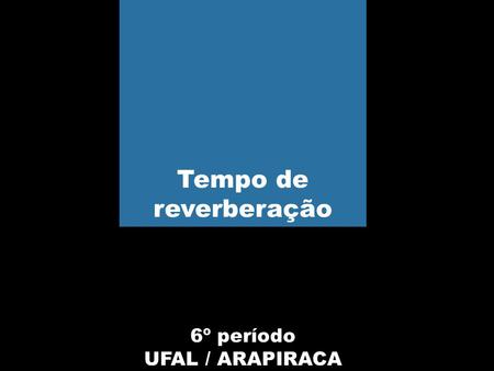 Tempo de reverberação 6º período UFAL / ARAPIRACA.