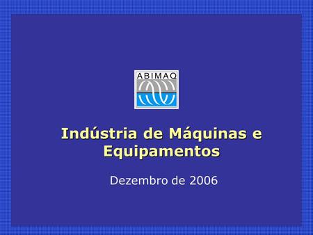 Indústria de Máquinas e Equipamentos Dezembro de 2006.