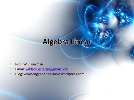 Álgebra Linear Prof: Wildson Cruz