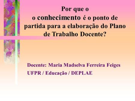 Docente: Maria Madselva Ferreira Feiges UFPR / Educação / DEPLAE