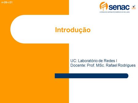 Introdução rr-09-r.01 UC: Laboratório de Redes I Docente: Prof. MSc. Rafael Rodrigues.