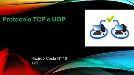 Protocolo TCP e UDP Ricardo Costa Nº 10 12ºL.