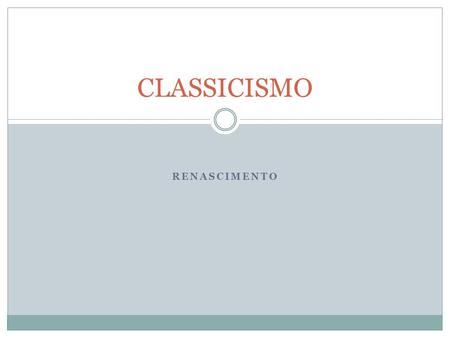 CLASSICISMO Renascimento.
