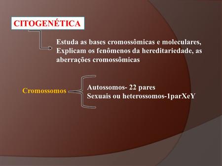 CITOGENÉTICA Estuda as bases cromossômicas e moleculares,