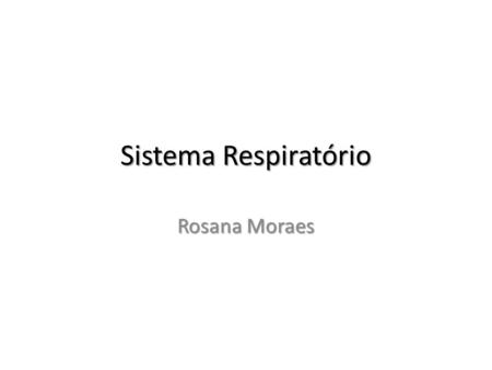 Sistema Respiratório Rosana Moraes.