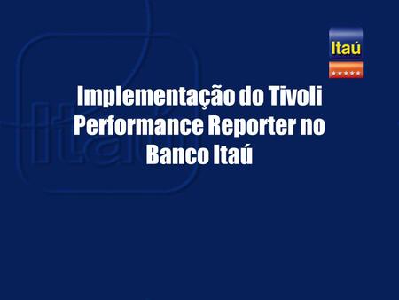 Implementação do Tivoli Performance Reporter no Banco Itaú.