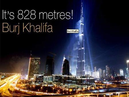 A torre Burj Khalifa em Dubai, inaugurada em 4 de janeiro de 2010 passa a ser atualmente o maior edifício do mundo.