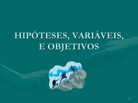 HIPÓTESES, VARIÁVEIS, E OBJETIVOS