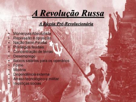 A Revolução Russa A Rússia Pré-Revolucionária Monarquia Absolutista