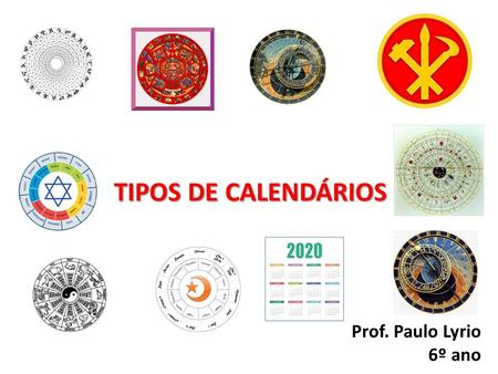 TIPOS DE CALENDÁRIOS Prof. Paulo Lyrio 6º ano. CALENDÁRIO MAIA O calendário maia é um sistema de calendários e almanaques distintos, usados pela civilização.