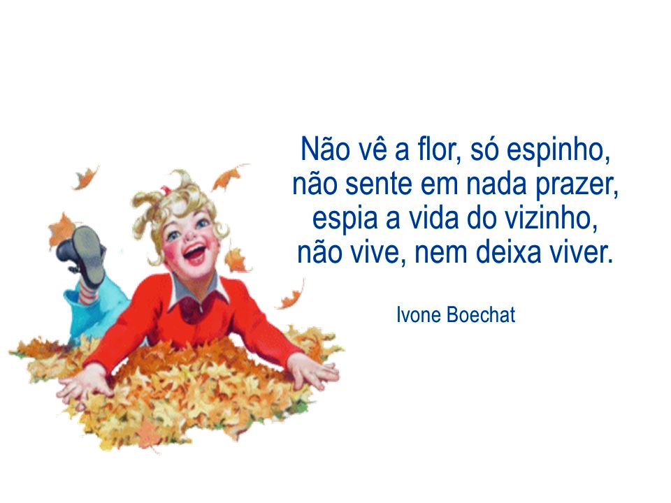 Ame você, sacode a poeira que você nem vê na sua fronha, tristezas  escondidas de quem sonha e ama na contramão, sem saber por que; atenção:  Ivone Boechat - ppt carregar