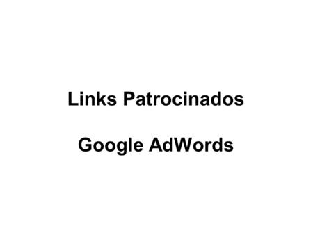 Links Patrocinados Google AdWords. Links Patrocinados 1) Compra de palavras-chaves relacionadas ao target em sites de buscas 2) A negociação é por clique,